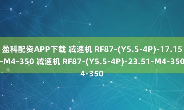盈科配资APP下载 减速机 RF87-(Y5.5-4P)-17.15-M4-350 减速机 RF87-(Y5.5-4P)-23.51-M4-350